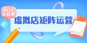 小红书虚拟店矩阵运营，铺货少款笔记，半自动化，开店轻松玩副业-网创资源站