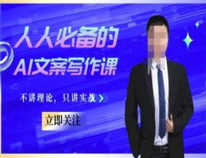 人人必备的AI文案写作课-文案教程,不讲理论,只讲实战-网创资源站