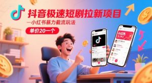 抖音极速短剧拉新项目,小红书暴力截流玩法,单价20一个-网创资源站