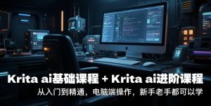 krita ai基础课程+Krita ai进阶课程，从入门到精通，电脑端操作，新手老手都可以学-网创资源站
