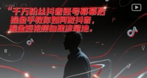 千万粉丝抖音账号幕后操盘手教你如何做抖音，掘金短视频自建流量池-网创资源站