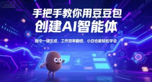 手把手教你用豆包创建AI智能体，指令一键生成，工作效率翻倍，小白也能轻松学会-网创资源站