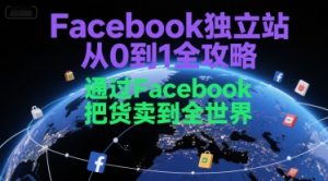 Facebook独立站从0到1全攻略，通过FacebboK把货卖到全世界-网创资源站