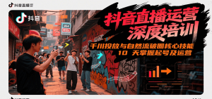 抖音直播运营深度培训，千川投放与自然流核心技能，10天掌握起号及运营(6-7月新课)-网创资源站