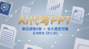 AI代写PPT，单日进账5张+，长久稳定可做，蓝海赛道【附工具】-网创资源站