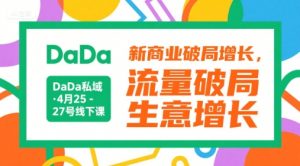 DaDa私域·4月25-27号线下课，新商业破局增长，流量破局，生意增长-网创资源站