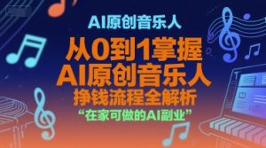 AI原创音乐人,从0到1掌握AI原创音乐人挣钱流程全解析,在家可做的AI副业-网创资源站