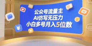 公众号流量主，AI仿写无压力，小白多号月入5位数-网创资源站