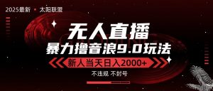 最新抖音无人直播撸音浪独家9.0玩法，防封智能黑科技，新手当天日入2000+-网创资源站