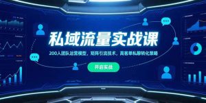 私域流量实战课,200人团队运营模型,矩阵引流技术,高客单私聊转化策略-网创资源站