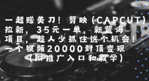 一起挣美刀!剪映(CAPCUT)拉新，35米一单，新蓝海项目，一个视频2w封顶变现(附推广入口和教学)-网创资源站