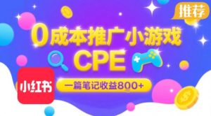 0成本小红书笔记推广小游戏CPE，一篇笔记收益8张+大厂稳定，抓紧冲!-网创资源站