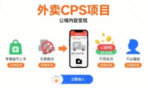 外卖CPS项目，公域内容变现，零基础可上手，无需囤货、不用发货、不必露脸、纯佣变现-网创资源站