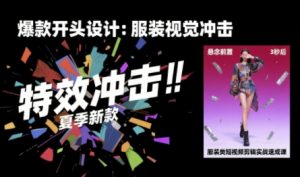 服装类短视频剪辑实战速成课，30天掌握算法适配剪辑术，完播率提升25%-网创资源站