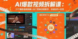 AI爆款视频拆解课：21个爆款视频拆解+38个剪映深度教学，快速创作+变现-网创资源站