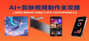 AI+剪映视频制作全攻略：工具使用/爆款创作/剪辑技巧/数字人特效与带货转型方法-网创资源站