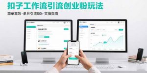 最新扣子工作流引流创业粉玩法，简单高效玩法单日引流100+-网创资源站