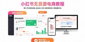 小红书无货源电商教程：第三方货源采集+自动化工具 实现零库存+零拍摄开店-网创资源站