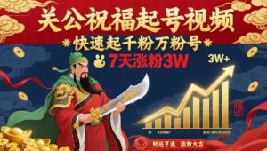 关公祝福起号视频，快速起千粉万粉号，7天涨粉3W-网创资源站