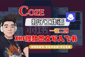 Coze智能体工作流一键二创小红书爆款图文写入飞书，全流程保姆级教学-网创资源站