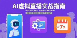 AI虚拟直播实战指南，手机设备与软件配置，零基础7天开播全流程拆解-网创资源站