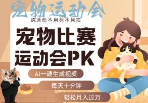 AI一键生成宠物比赛运动会PK视频，纯原创不用剪不用拍，每天十分钟，轻松月入过1W+-网创资源站