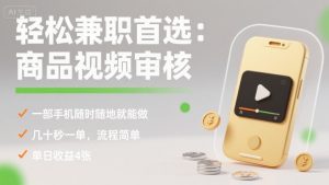 轻松兼职首选：商品视频审核，一部手机随时随地就能做，几十秒一单，流程简单，单日收益4张【揭秘】-网创资源站