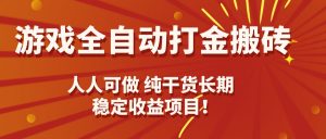游戏全自动打金搬砖，日入千元，人人可做，纯干货，长期稳定收益项目！-网创资源站