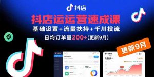 抖店运营速成课，基础设置+流量扶持+千川投流，30天日均订单200+(更新9月-网创资源站