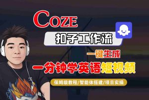 COZE扣子工作流一键生成一分钟学英语短视频，保姆级教程-智能体搭建-项目实操-网创资源站