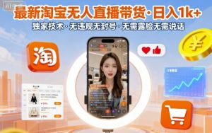 最新淘宝无人直播带货，日入1k+，独家技术，无违规无封号，无需露脸无需说话【揭秘】-网创资源站
