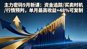 主力密码9月新课：资金追踪/买卖时机/行情预判，单月最高收益+48%可复制-网创资源站