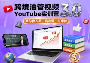 跨境油管视频YouTube实训营3.0,助你稳入局、搞流量、打爆款-网创资源站