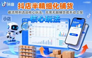 抖店半精细化铺货，截流预判选品核心玩法，无需无脑铺货或手动上架(更新9月)-网创资源站
