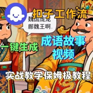 Coze扣子智能体工作流一键生成成语故事短视频，保姆级实战搭建教学-网创资源站