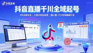 抖音直播千川全域起号，9月全新玩法，大部分类目适用，随心推以及千川全域最新打法-网创资源站