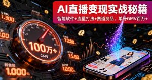 AI直播变现实战9月线下课：智能软件+流量打法+赛道测品，单号GMV百万+-网创资源站