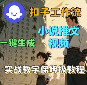 Coze扣子工作流一键生成小说推文视频,实战教学保姆级教程-网创资源站