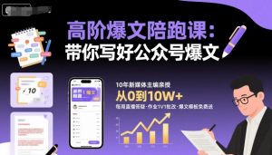 高阶爆文陪跑课，带你写好公众号爆文-网创资源站