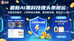 最新AI黑科技撸头条搬运，无需任何指令，三秒钟给你改头换面，原创度直接拉满，稳定日入3张【揭秘】-网创资源站