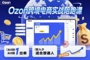 Ozon跨境电商实战陪跑课，教你从0到1出单，投入少适合普通人-网创资源站