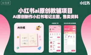 小红书ai原创教辅项目，AI原创制作小红书笔记主图，售卖资料-网创资源站