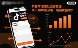 抖音本地推投流实战课，从0-1保姆级讲解，看完就能操作-网创资源站