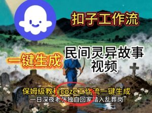 Coze扣子工作流一键生成民间灵异故事视频，保姆级教程搭建教学-网创资源站