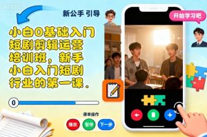 小白0基础入门短剧剪辑运营培训班，新手小白入门短剧行业的第一课-网创资源站