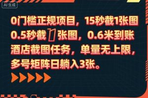 0门槛正规项目，15秒截1张图，0.6米到账，酒店截图任务，单量无上限，多号矩阵日躺入3张【揭秘】-网创资源站