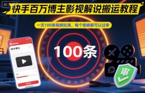 快手百万博主影视解说搬运教程，一天100条视频拉满，每个视频都可以过审-网创资源站