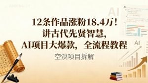 12条作品涨粉18.4W！讲古代智慧，AI项目大爆款，全流程教程-网创资源站