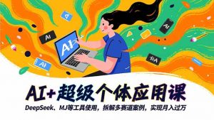 AI+超级个体应用课，DeepSeek,MJ等工具使用,拆解多赛道案例，实现月入过万-网创资源站
