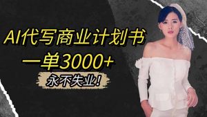 AI代写商业计划书，一单3000+，提供接单渠道，主打长期稳定，永不失业-网创资源站